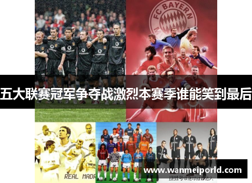 五大联赛冠军争夺战激烈本赛季谁能笑到最后