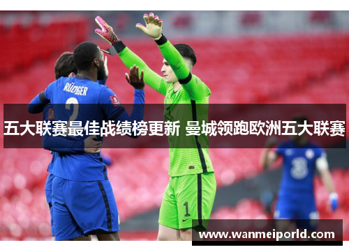 五大联赛最佳战绩榜更新 曼城领跑欧洲五大联赛