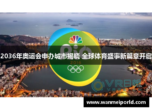 2036年奥运会申办城市揭晓 全球体育盛事新篇章开启